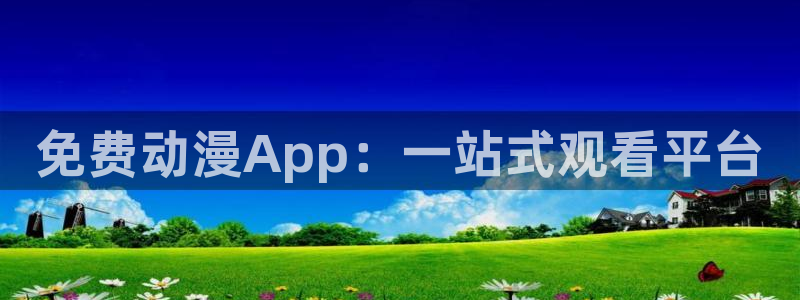 禁漫天堂正版入口下载：免费动漫App：一站式观看平台