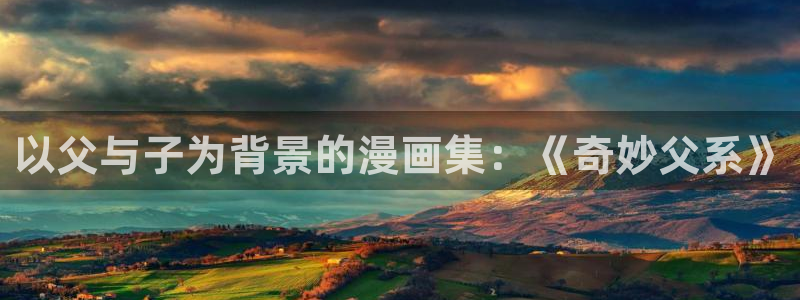 omofun官方网站app下载：以父与子为背景的漫画集：《奇妙父系》