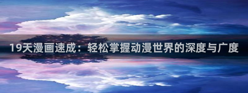 omofun动漫官方首页：19天漫画速成：轻松掌握动漫世界的深度与广度