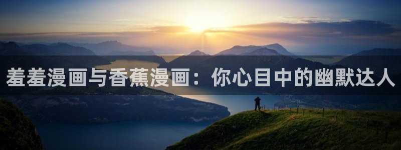 omofun怎么下载安装：羞羞漫画与香蕉漫画：你心目中的幽默达人