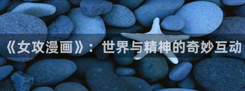 omofun网页版进入：《女攻漫画》：世界与精神的奇妙互动